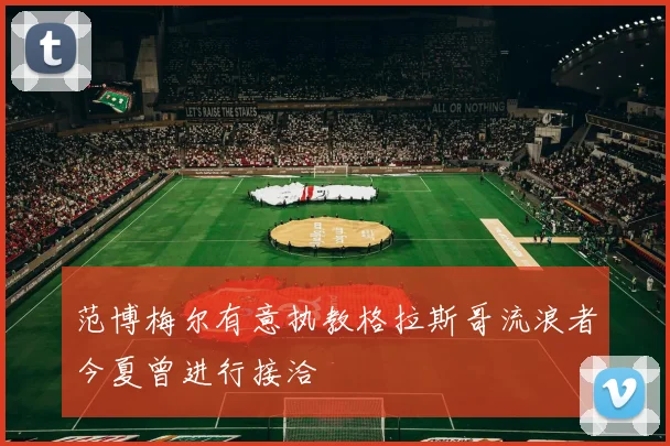 范博梅尔有意执教格拉斯哥流浪者今夏曾进行接洽
